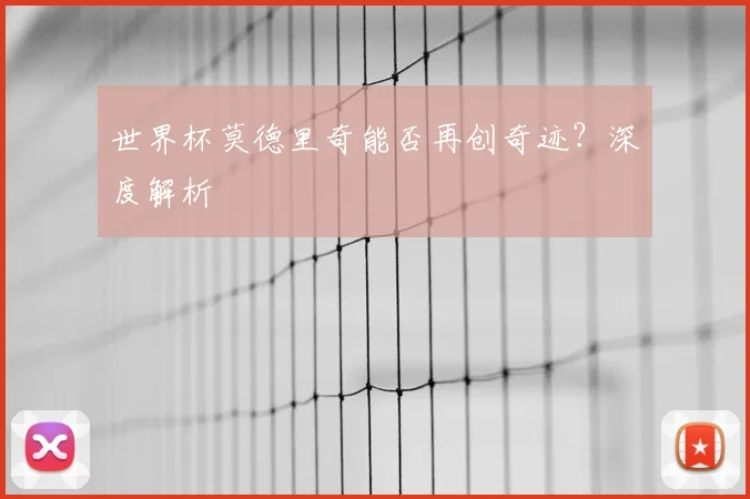 世界杯莫德里奇能否再创奇迹？深度解析